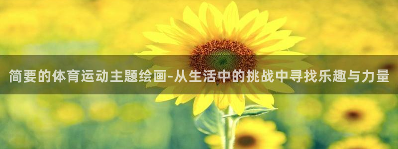 www.意昂体育.com：简要的体育运动主题绘画-从生活中的挑战中寻找乐趣与力量