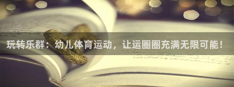 德国领航国际集团：玩转乐群：幼儿体育运动，让运圈圈充满无限可能！