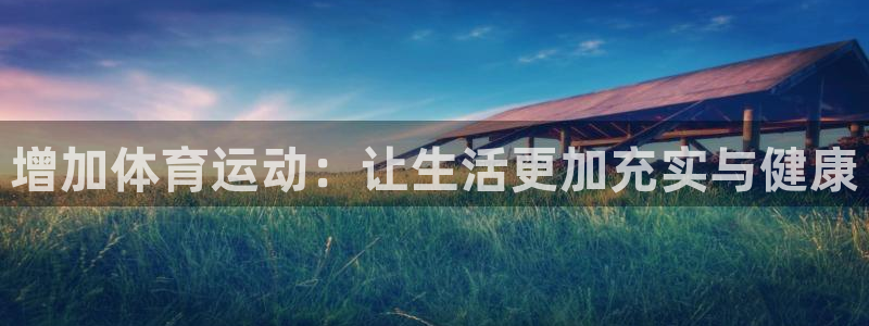 意昂官网注册：增加体育运动：让生活更加充实与健康